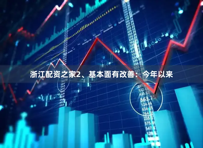 浙江配资之家　　2、基本面有改善：今年以来