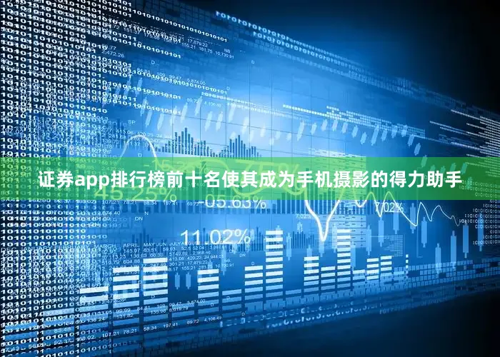 证券app排行榜前十名使其成为手机摄影的得力助手