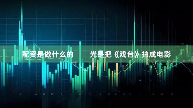 配资是做什么的        光是把《戏台》拍成电影