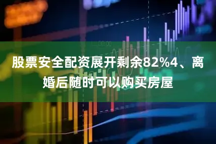 股票安全配资展开剩余82%4、离婚后随时可以购买房屋
