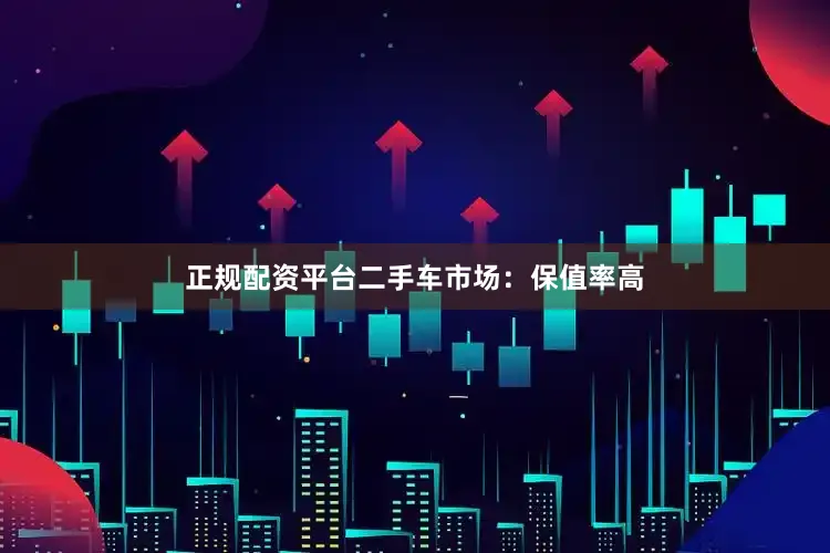 正规配资平台二手车市场：保值率高