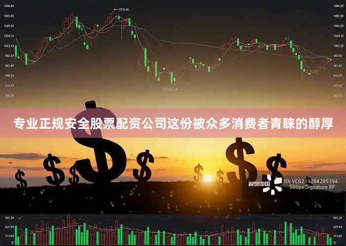 专业正规安全股票配资公司这份被众多消费者青睐的醇厚